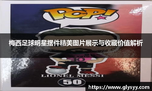 梅西足球明星摆件精美图片展示与收藏价值解析