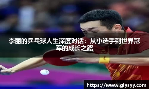 李丽的乒乓球人生深度对话：从小选手到世界冠军的成长之路